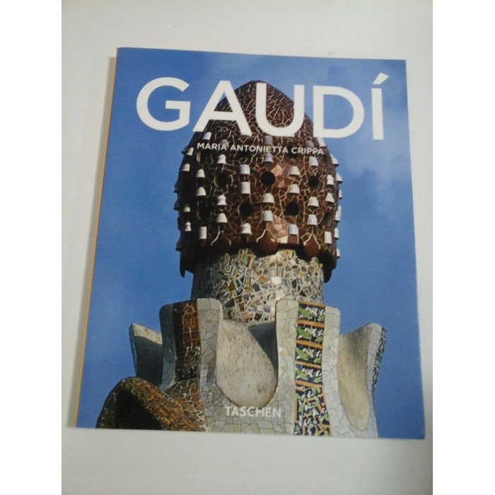 ANTONI GAUDI 1852-1926  -  MARIA ANTONIETTA CRIPPA  -  DE LA NATURA LA ARHITECTURA 
